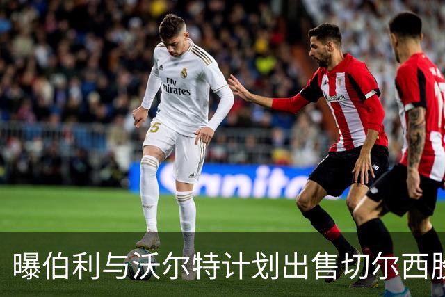 曝伯利与沃尔特计划出售切尔西股份 俱乐部估值50亿镑
